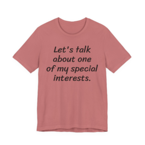 Let's Talk About One Of My Special Interests T-Shirt — Funny Neurodivergent Humor Tee