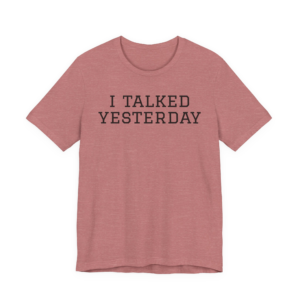 I Talked Yesterday T-Shirt — Funny Introvert Social Energy Tee